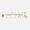 I Brake for Bugs Bumper Sticker